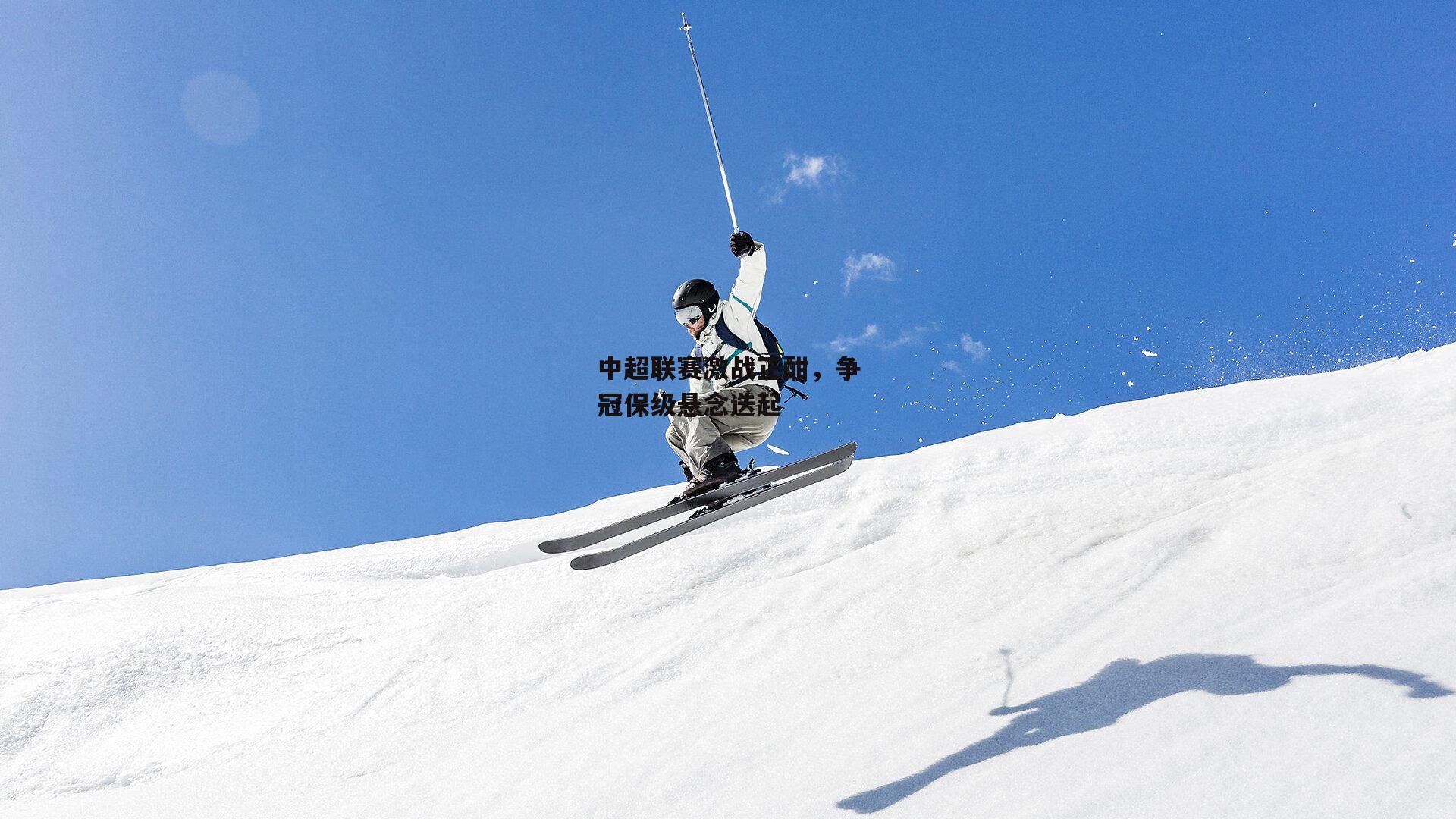 中超联赛激战正酣,争冠保级悬念迭起