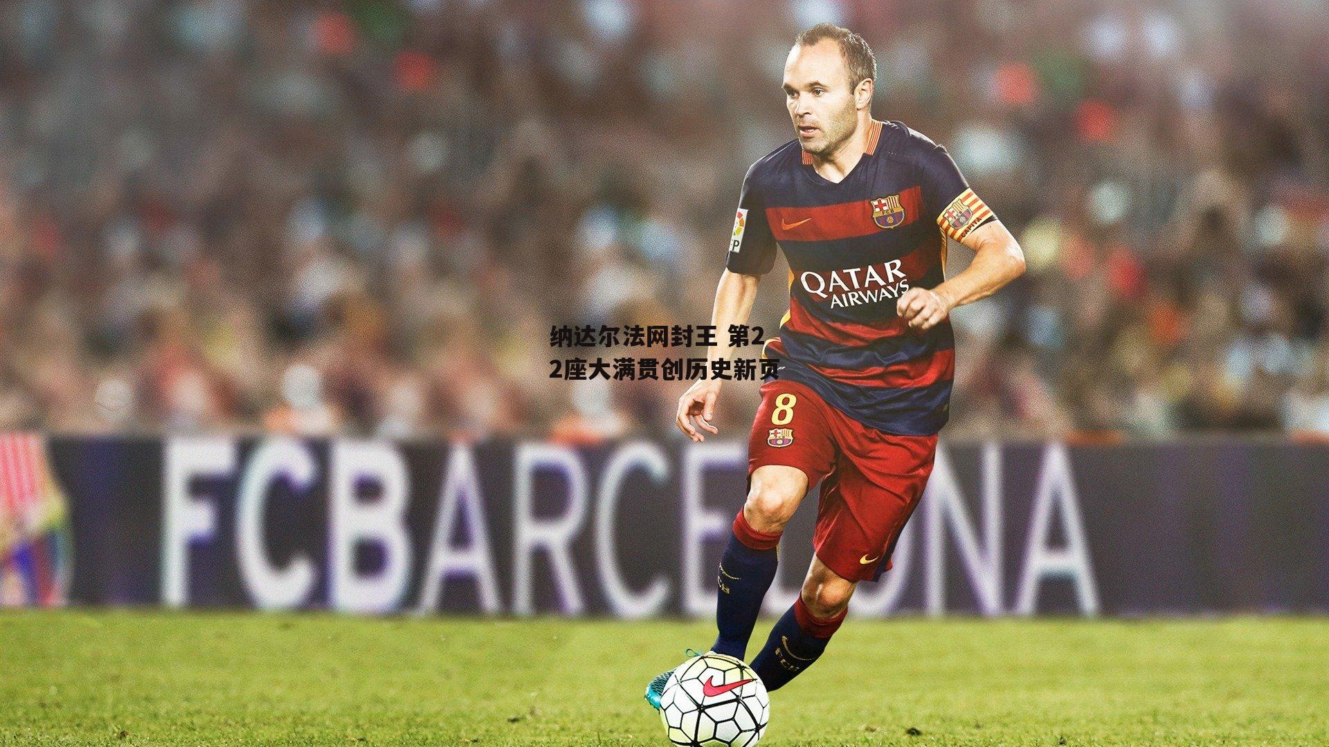 纳达尔法网封王 第22座大满贯创历史新页